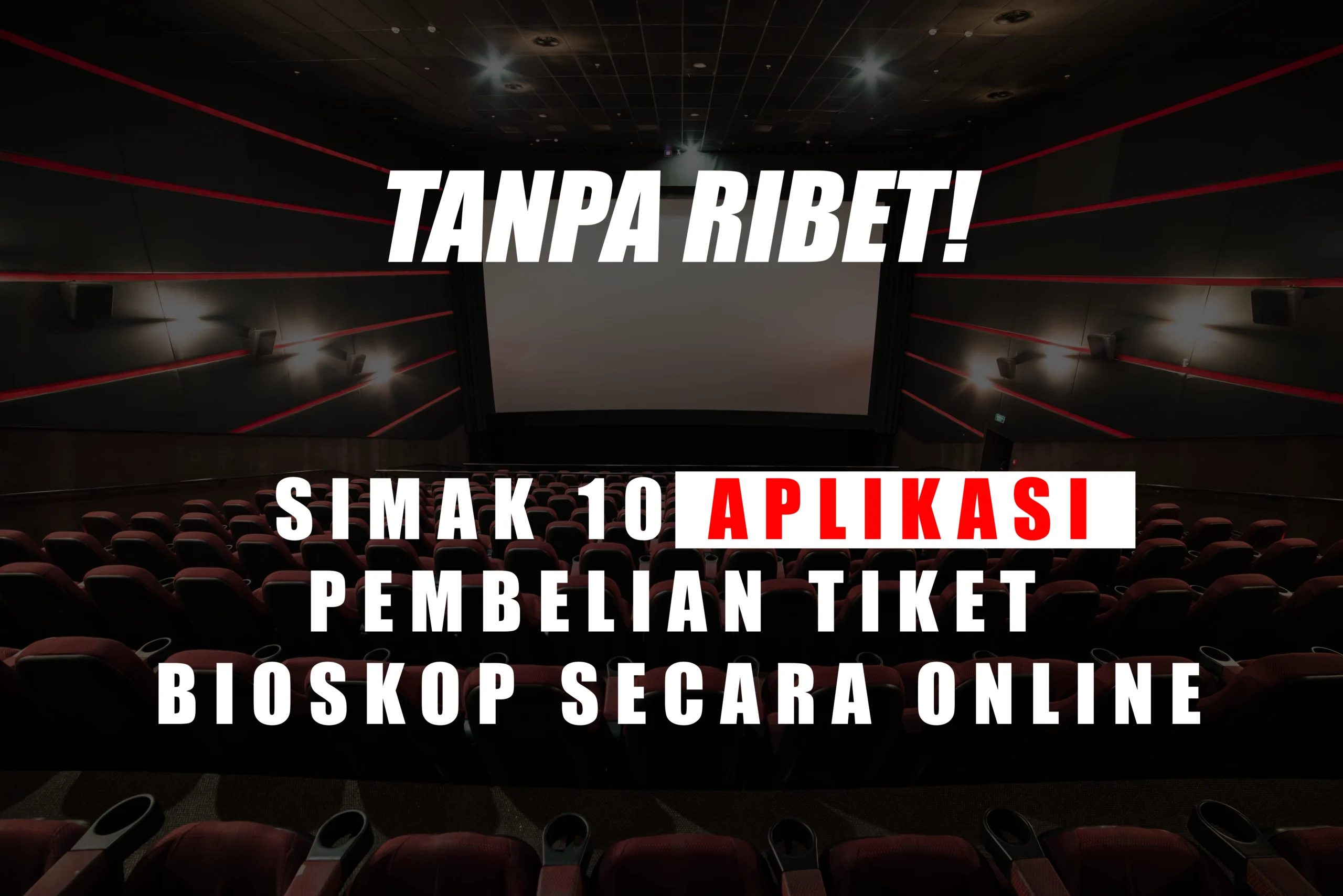 Tanpa Ribet! Simak 10 Aplikasi Pembelian Tiket Bioskop Secara Online