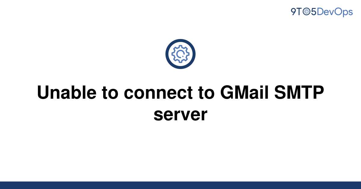 [Solved] Unable to connect to GMail SMTP server | 9to5Answer
